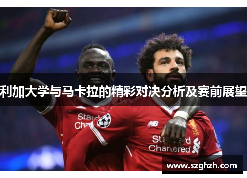 利加大学与马卡拉的精彩对决分析及赛前展望