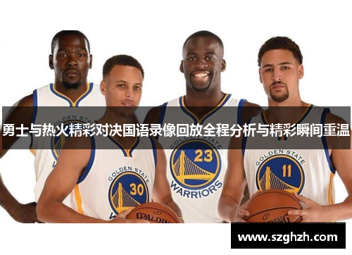 勇士与热火精彩对决国语录像回放全程分析与精彩瞬间重温