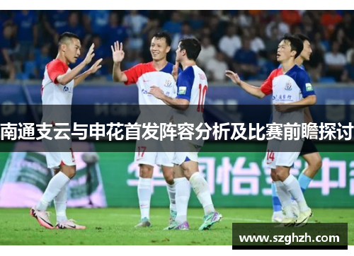 南通支云与申花首发阵容分析及比赛前瞻探讨