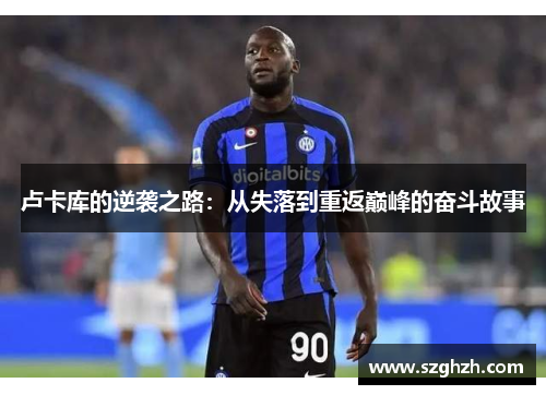 卢卡库的逆袭之路：从失落到重返巅峰的奋斗故事