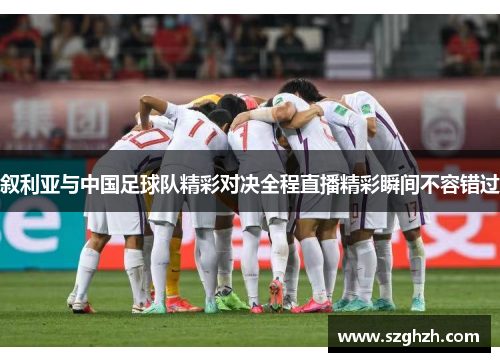 叙利亚与中国足球队精彩对决全程直播精彩瞬间不容错过