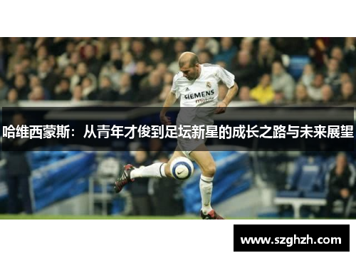 哈维西蒙斯：从青年才俊到足坛新星的成长之路与未来展望