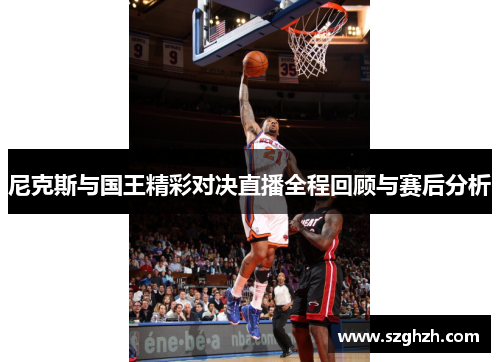尼克斯与国王精彩对决直播全程回顾与赛后分析