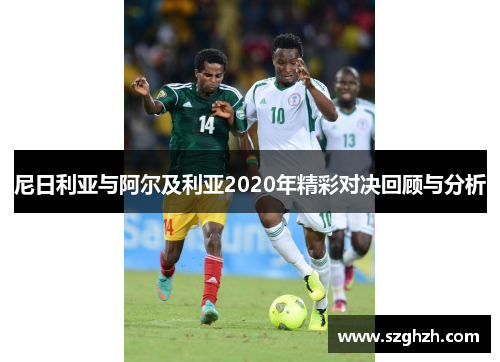 尼日利亚与阿尔及利亚2020年精彩对决回顾与分析