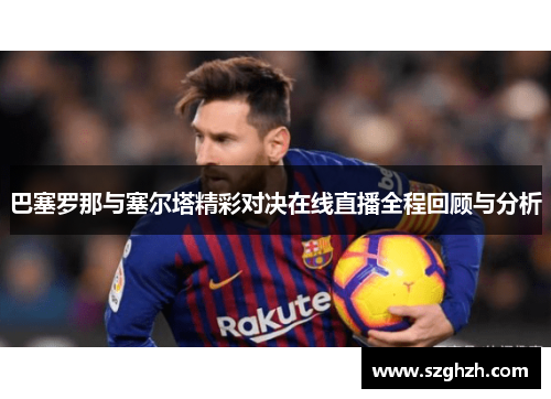 巴塞罗那与塞尔塔精彩对决在线直播全程回顾与分析