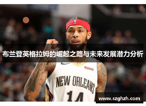 布兰登英格拉姆的崛起之路与未来发展潜力分析