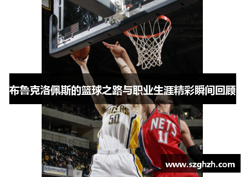 布鲁克洛佩斯的篮球之路与职业生涯精彩瞬间回顾