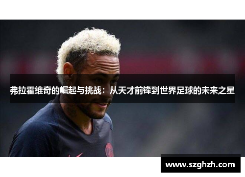 弗拉霍维奇的崛起与挑战：从天才前锋到世界足球的未来之星