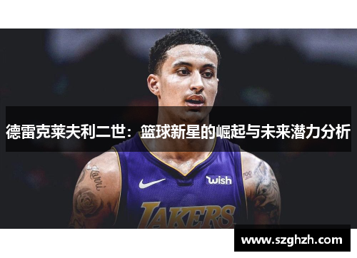 德雷克莱夫利二世：篮球新星的崛起与未来潜力分析