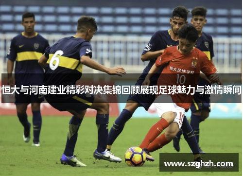 恒大与河南建业精彩对决集锦回顾展现足球魅力与激情瞬间