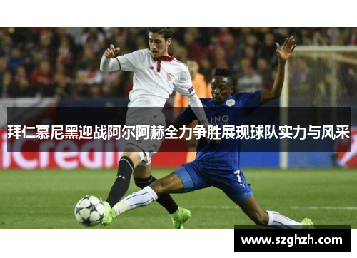 拜仁慕尼黑迎战阿尔阿赫全力争胜展现球队实力与风采