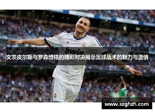 文茨皮尔斯与罗森博格的精彩对决揭示足球战术的魅力与激情
