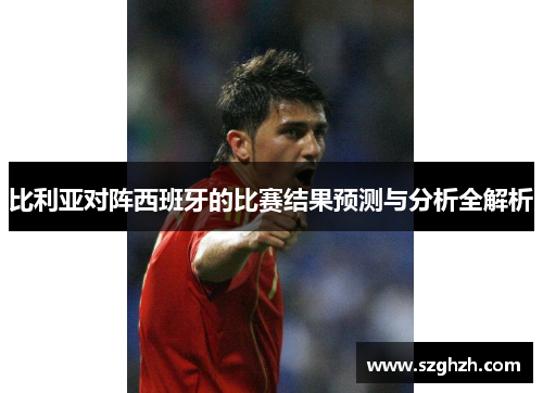 比利亚对阵西班牙的比赛结果预测与分析全解析